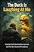 The Duck Is Laughing At Me  by Adele Ferguson