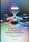 Perplexity AI for Structured Research Workflows: Next-Generation Search, Response Systems, and Knowledge Access Perplexity AI for Structured Research Workflows: Next-Generation Search, Response Systems, and Knowledge Access
