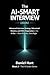 The AI-Smart Interview: Advanced Interview Strategy, Behavioral Mastery, and Offer Negotiation in the AI Era — Done Ethically, Done Right (THE AI-SMART SERIES (2026) Book 2)