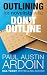 Outlining for Novelists who Don't Outline by Paul Austin Ardoin Outlining for Novelists who Don't Outline by Paul Austin Ardoin