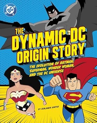 The Dynamic DC Origin Story: The Evolution of Batman, Superman, Wonder Woman, and the Dc Universe (Library Binding)