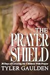 The Prayer Shield: 30 Days of Covering My Children With Prayer The Prayer Shield: 30 Days of Covering My Children With Prayer