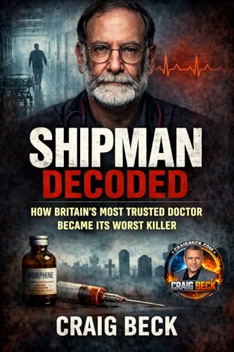 Shipman Decoded: How Britain's Most Trusted Doctor Became Its Worst Killer (DECODED by Craig Beck)