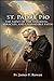 ST. PADRE PIO: THE SAINT OF...