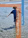 Loving Parenting: A Biblical Vision for Raising Love-Grounded Adults Loving Parenting: A Biblical Vision for Raising Love-Grounded Adults