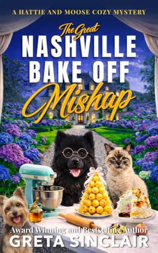 The Great Nashville Bake Off Mishap: A Sweetly Suspicious Nashville Culinary Cozy Mystery (A Hattie and Moose Cozy Mystery)