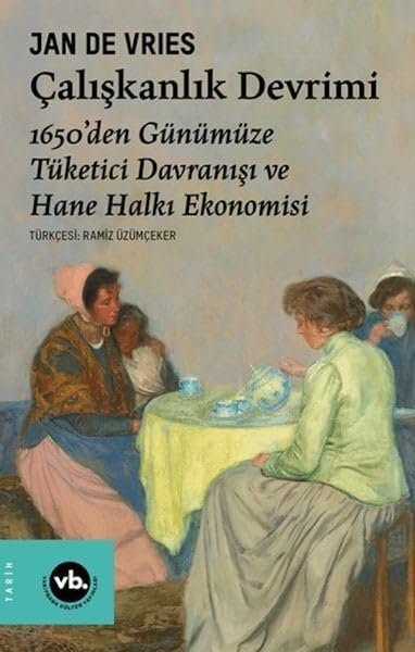 Çalışkanlık Devrimi - 1650’den Günümüze Tüketici Davranışı ve Hane Halkı Ekonomisi (Paperback)