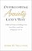 Overcoming Anxiety God’s Way by Mark W. Williams