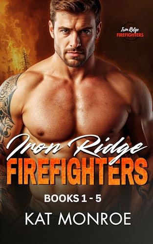 Iron Ridge Fire Fighters: The Complete Collection: A Steamy Small-Town Firefighter Romance Box Set (Alpha Heroes, Age Gap, Forced Proximity, Found Family) (Iron Ridge Firefighters (5 Book Series) 6)