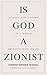 Is God A Zionist: Finding God's Story In A World Obsessed With Israel