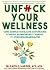 Unfuck Your Wellness: Using Science to Evaluate Acupuncture, Hypnosis, Aromatherapy, Cannabis, and Other Healing Modalities