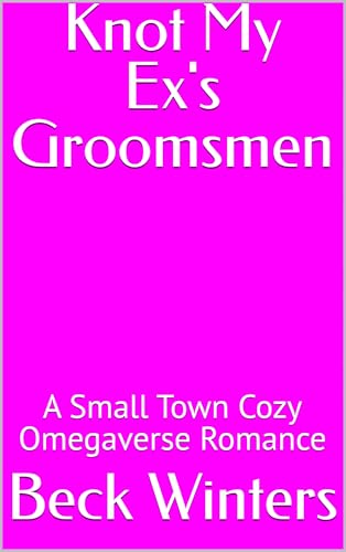 Knot My Ex's Groomsmen: A Small Town Cozy Omegaverse Romance (Bound by Knots Book 6)