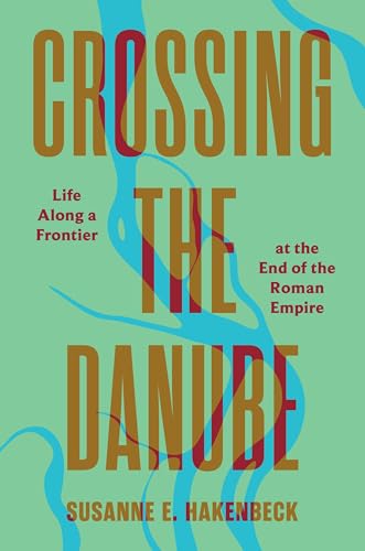 Crossing the Danube: Life Along a Frontier at the End of the Roman Empire (Hardcover)