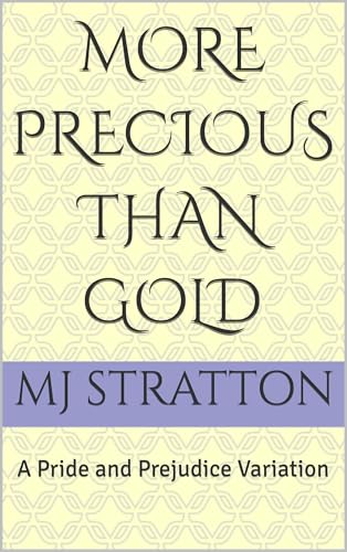 More Precious Than Gold: A Pride and Prejudice Variation (Darcy and Elizabeth Variations)