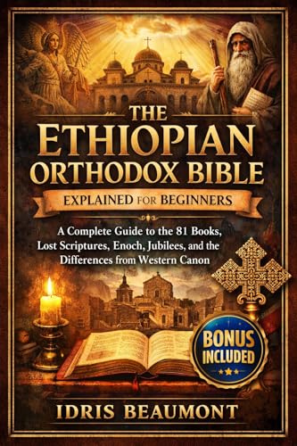 The Ethiopian Orthodox Bible Explained for Beginners: A Complete Guide to the 81 Books, Lost Scriptures, Enoch, Jubilees, and the Differences from Western Canon (Kindle Edition)