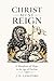 Christ Must Reign: A Manifesto Of Hope In The Age Of Decline