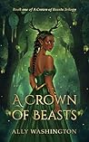 A Crown of Beasts by Ally Washington A Crown of Beasts by Ally Washington
