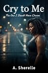 Cry to Me: The One I Should Have Chosen