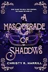 A Masquerade of Shadows by Christy R. Harrill