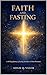 Faith and Fasting: A Forty-Day Journey of Healing, Surrender, and Divine Revelation