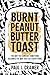 Burnt Peanut Butter Toast: ...