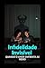 INFIDELIDADE INVISÍVEL : QUANDO O AMOR ENFRENTA AS REDES (Portuguese Edition)