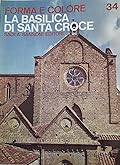 Forma E Colore; I Grandi Cicli Dell'Arte Number 34: La Basilica Di Santa Croce