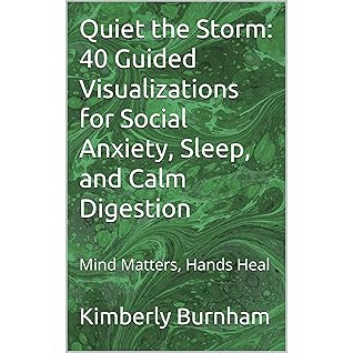 Quiet the Storm: 40 Guided Visualizations for Social Anxiety, Sleep, and Calm Digestion: Mind Matters, Hands Heal