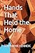 Hands That Held the Home