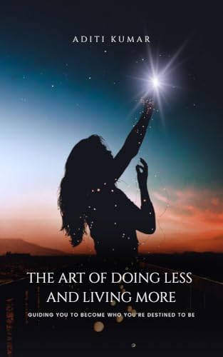 The Art of Doing Less and Living More: A Guide to Burnout Recovery, Nervous System Regulation, Emotional Healing, and Living in Alignment with Your True Self (Kindle Edition)