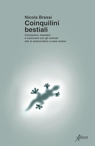 Coinquilini bestiali: Conoscere, resistere o convivere con gli animali che si autoinvitano a casa nostra (Italian Edition)