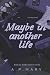 Maybe in another life (The Universe)