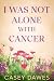 I Was Not Alone with Cancer: A Memoir
