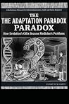 The Adaptation Paradox: How Evolutions’s Gifts Became Medicine’s Problems: A Revolutionary Framework for Understanding Genetics, Health, and Human Adaptation