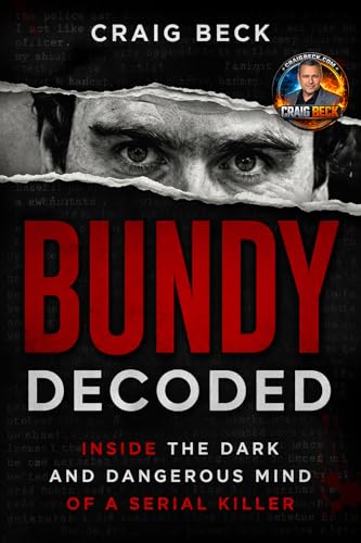 Bundy Decoded: Inside The Dark and Dangerous Mind of a Serial Killer (DECODED by Craig Beck)