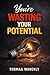 You’re Wasting Your Potenti...