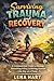 Surviving Trauma and Recovery: A Compassionate Guide to Healing, Rebuilding Safety, and Moving Forward One Day at a Time