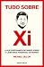 Tudo sobre Xi: O que precisamos de saber sobre o líder mais poderoso do mundo