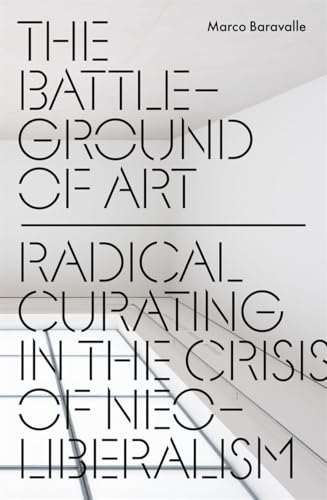 The Battleground of Art: Radical Curating in the Crisis of Neoliberalism (Paperback)