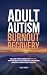 Adult Autism Burnout Recovery: Reclaim Your Energy in 90 Days, Stop Masking and Prevent Shutdown Cycles Without Sacrificing Stability