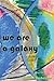 we are a galaxy