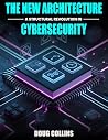 The New Architecture: A Structural Revolution in Cybersecurity (Cybersecurity Findings Book 1)