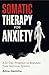 Somatic Therapy for Anxiety...