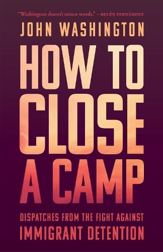 How to Close a Camp: Dispatches from the Fight Against Immigrant Detention (Paperback)