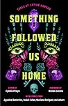Something Followed Us Home by Cynthia Pelayo