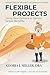 Flexible Projects: Using Real Options to Deliver Target Benefits (Maxmetrics(r) Project Leadership)