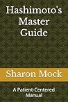 Hashimoto's Master Guide: A Patient-Centered Manual Hashimoto's Master Guide: A Patient-Centered Manual
