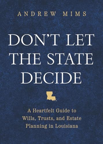 Don't Let the State Decide: A Heartfelt Guide to Wills, Trusts, and Estate Planning in Louisiana (Paperback)