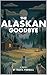 The Alaskan Goodbye by Travis Pownall