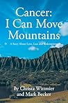 Cancer: I Can Move Mountains: A Story About Love, Loss and Redemption